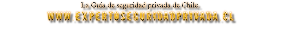 La Guía de seguridad privada de Chile.
www.EXPERTOSEGURIDADPRIVADA.CL
